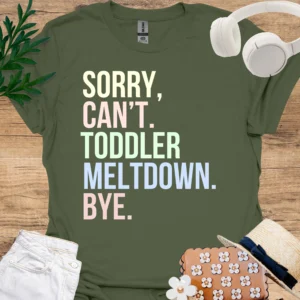 sorry, cant, toddler meltdown, bye tee military green