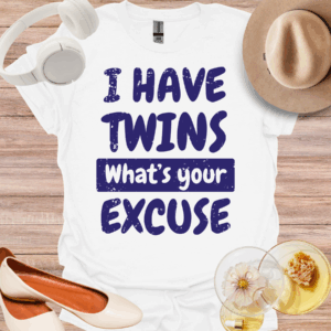 i have twins what's your excuse bold shirt white