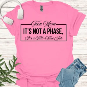 Not a Phase, Full-Time Job Teen Mom T-Shirt azalea
